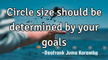 Circle size should be determined by your goals