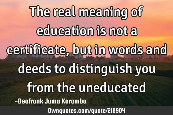 The real meaning of education is not a certificate, but in words and deeds to distinguish you from