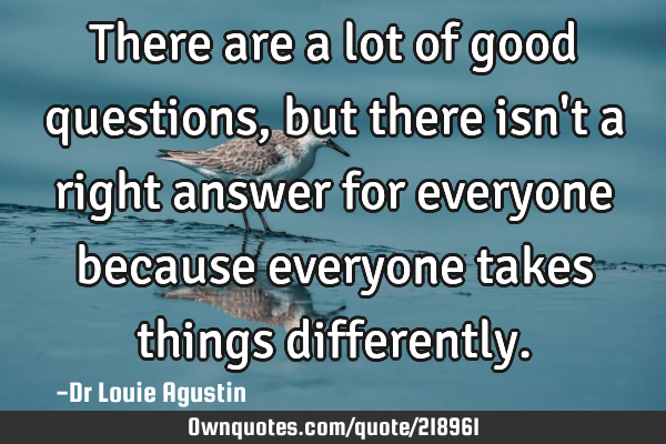 There are a lot of good questions, but there isn