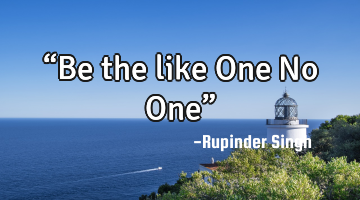 “Be the like One…No One”