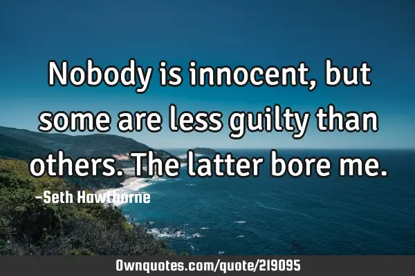 Nobody is innocent, but some are less guilty than others. The ...