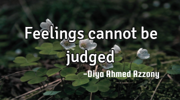 Feelings cannot be judged