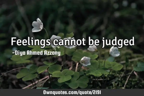 Feelings cannot be