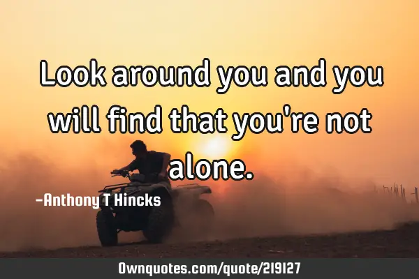 Look around you and you will find that you