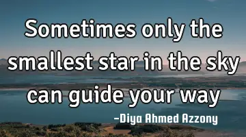 sometimes only the smallest star in the sky can guide your