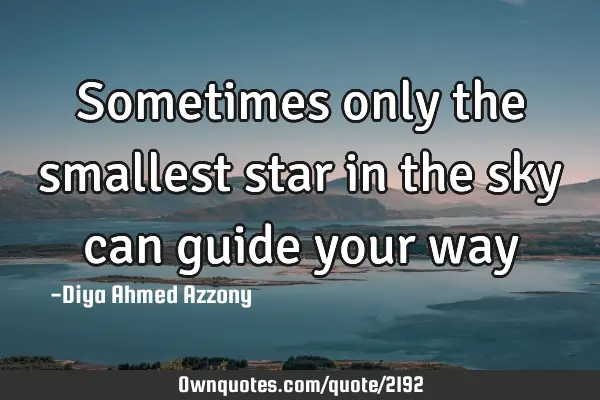 Sometimes only the smallest star in the sky can guide your