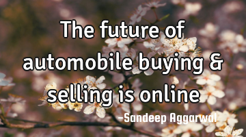 The future of automobile buying & selling is online