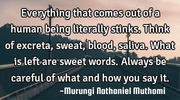 Everything that comes out of a human being literally stinks. Think of excreta, sweat, blood,