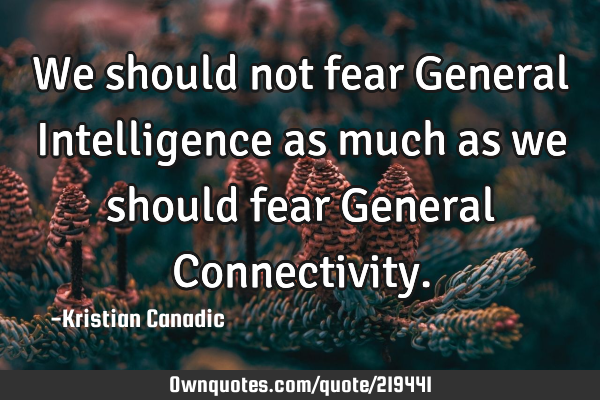 We should not fear General Intelligence as much as we should fear General C