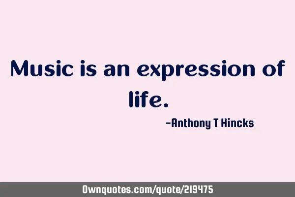 Music is an expression of