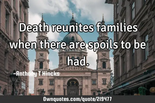 Death reunites families when there are spoils to be