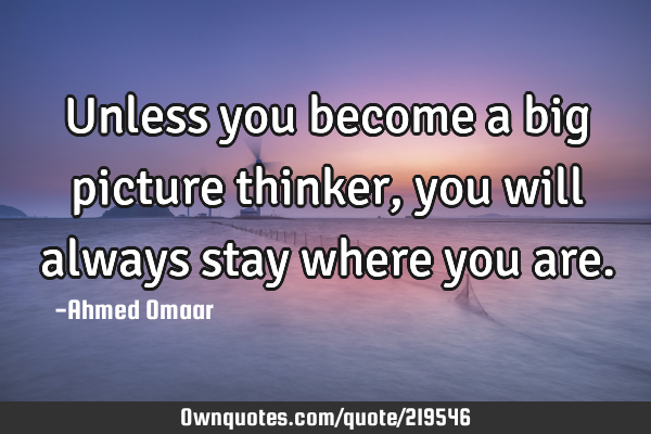 unless-you-become-a-big-picture-thinker-you-will-always-stay