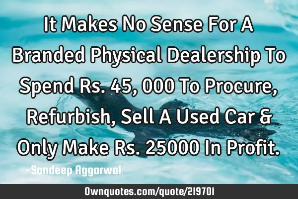 It Makes No Sense For A Branded Physical Dealership To Spend Rs. 45,000 To Procure, Refurbish, Sell
