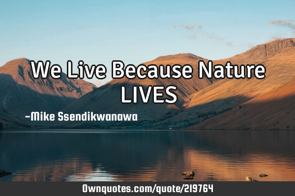 We Live Because Nature LIVES
