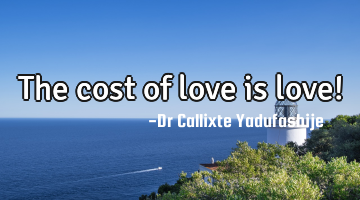 The cost of love is love!