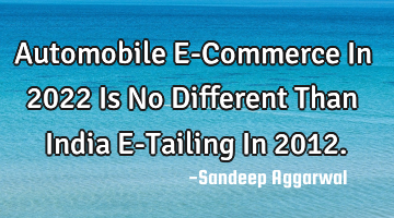 Automobile E-Commerce In 2022 Is No Different Than India E-Tailing In 2012.