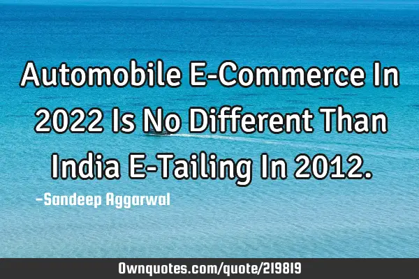 Automobile E-Commerce In 2022 Is No Different Than India E-Tailing In 2012