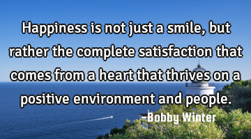Happiness is not just a smile, but rather the complete satisfaction that comes from a heart that