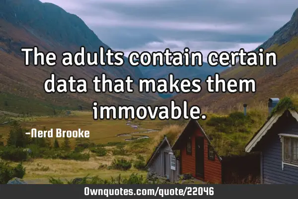 The adults contain certain data that makes them