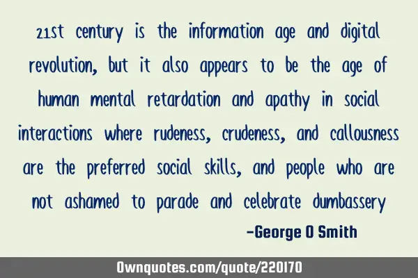 21st century is the information age and digital revolution, but it also appears to be the age of