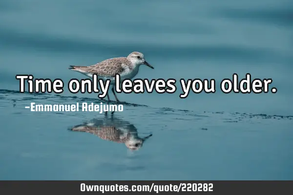 Time only leaves you