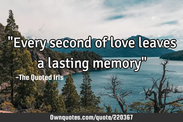 "Every second of love leaves a lasting memory"