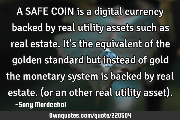 A SAFE COIN is a digital currency backed by real utility assets such as real estate. It’s the