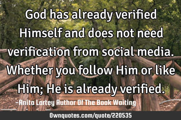 God has already verified Himself and does not need verification from social media. Whether you