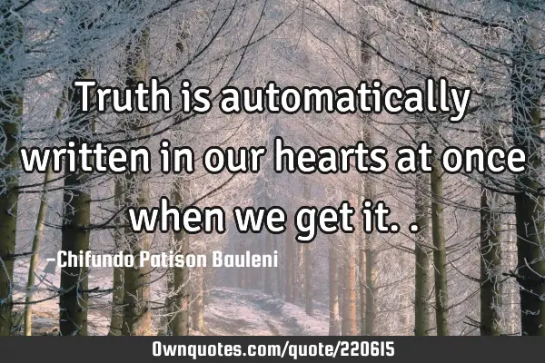 Truth is automatically written in our hearts at once when we get