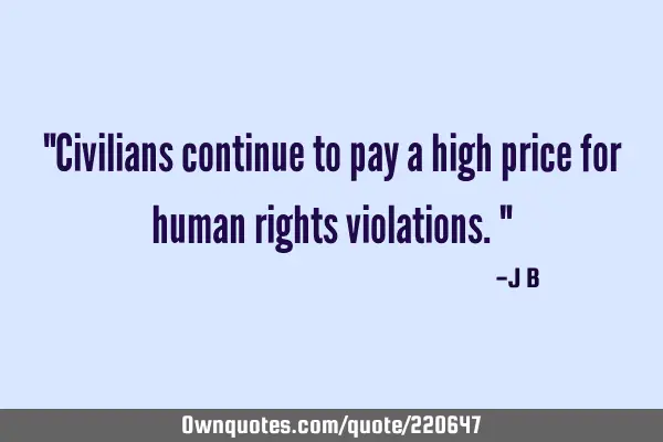 "Civilians continue to pay a high price for human rights violations."