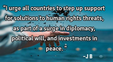 "I urge all countries to step up support for solutions to human rights threats, as part of a surge