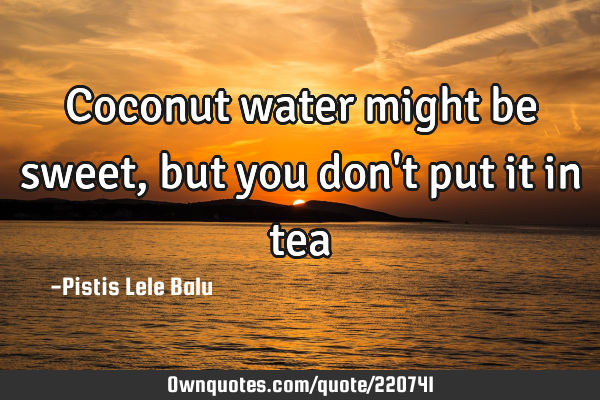 Coconut water might be sweet, but you don