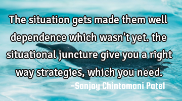 The situation gets made them well dependence which wasn