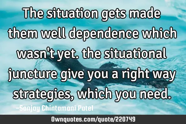 The situation gets made them well dependence which wasn