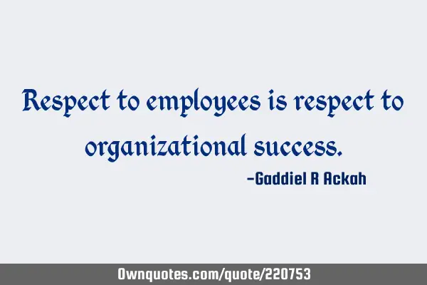 Respect to employees is respect to organizational