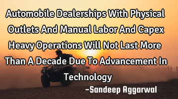 Automobile Dealerships With Physical Outlets And Manual Labor And Capex Heavy Operations Will Not L