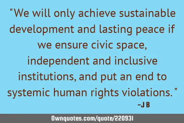 "We will only achieve sustainable development and lasting peace if we ensure civic space,