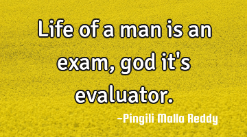 Life of a man is an exam, god it