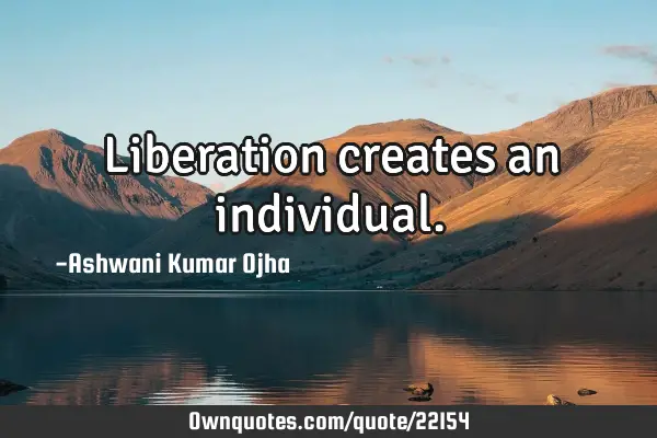 Liberation creates an