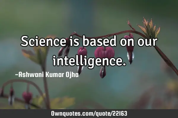 Science is based on our
