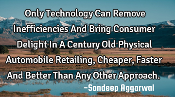 Only Technology Can Remove Inefficiencies And Bring Consumer Delight In A Century Old Physical A