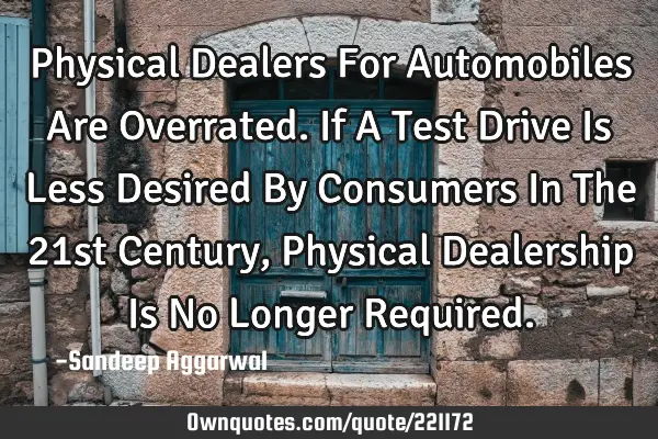 Physical Dealers For Automobiles Are Overrated. If A Test Drive Is Less Desired By Consumers In The