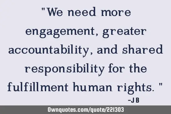"We need more engagement, greater accountability, and shared responsibility for the fulfillment