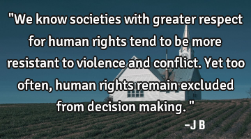 "We know societies with greater respect for human rights tend to be more resistant to violence and