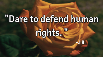 "Dare to defend human rights."