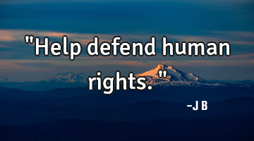 "Help defend human rights."
