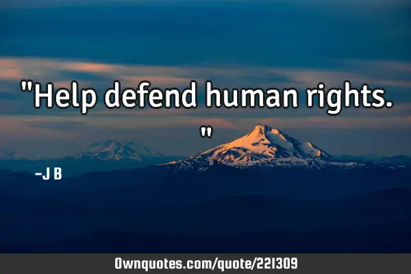 "Help defend human rights."