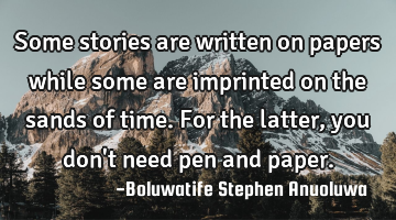 Some stories are written on papers while some are imprinted on the sands of time. For the latter,