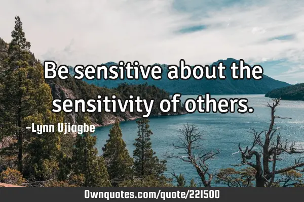 Be sensitive about the sensitivity of