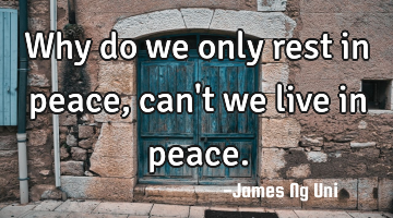Why do we only rest in peace, can